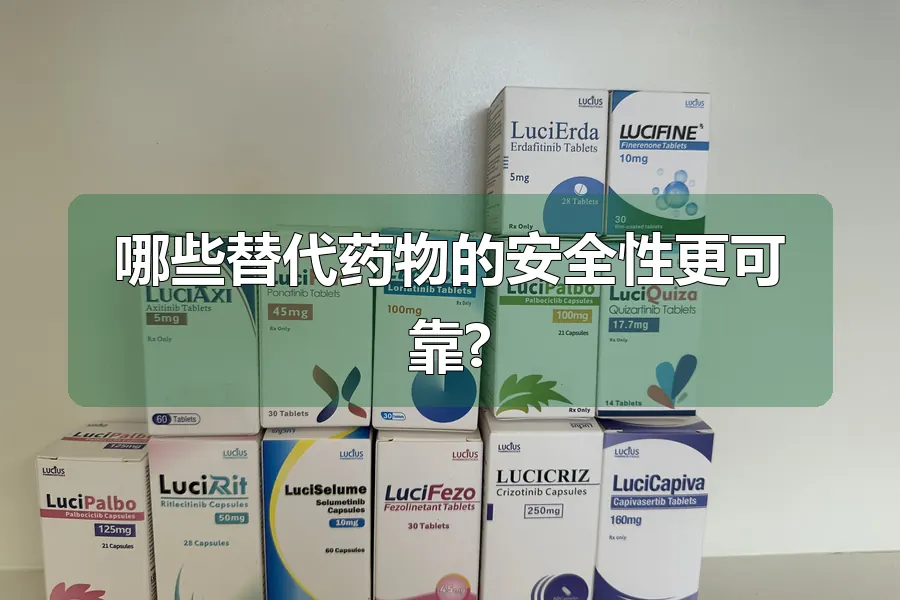 哪些替代药物的安全性更可靠?